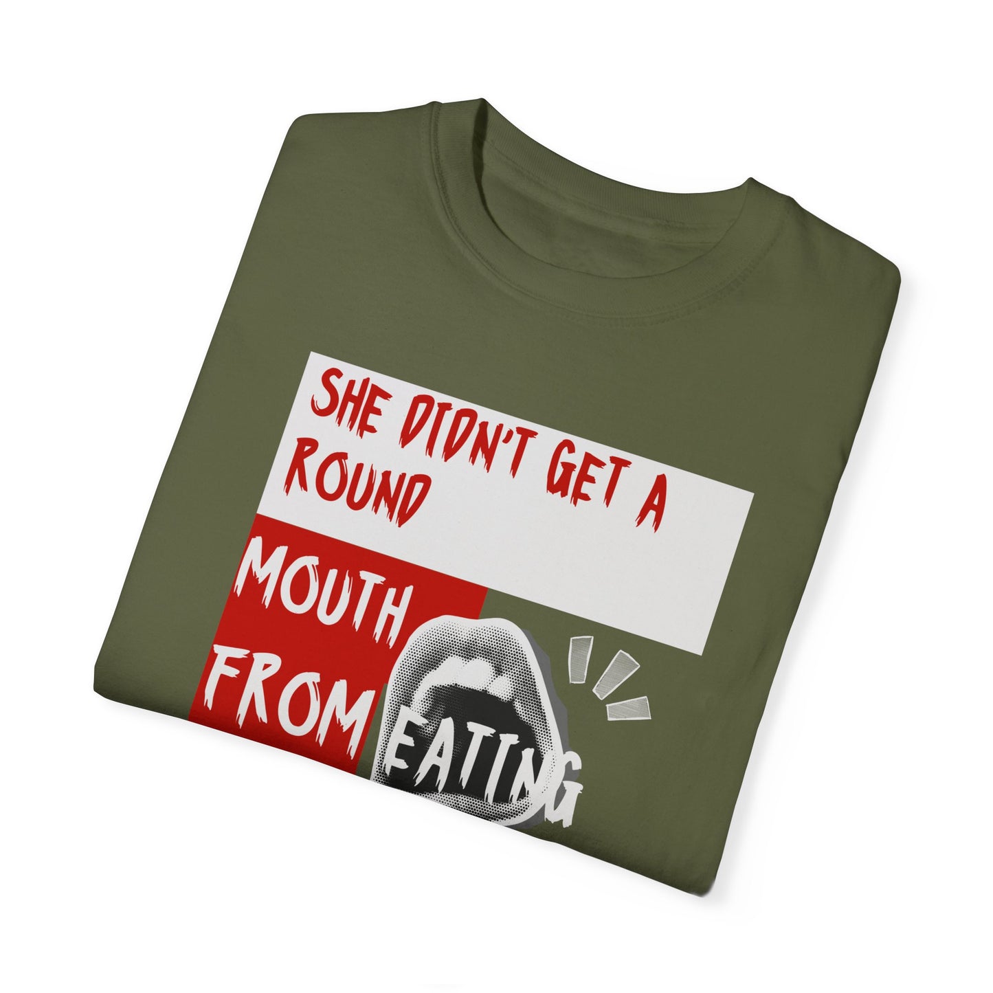 Funny Unisex Garment-Dyed T-shirt - "She Didn't Get a Round Mouth from Eating" - Casual Humor Tee for Food Lovers