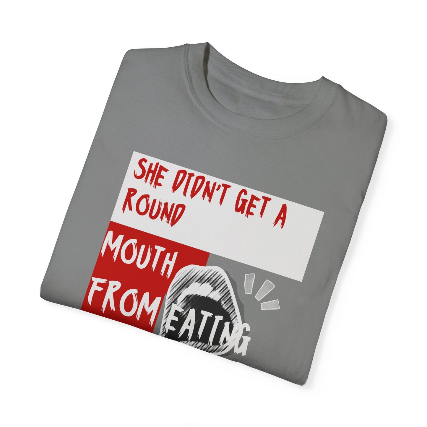 Funny Unisex Garment-Dyed T-shirt - "She Didn't Get a Round Mouth from Eating" - Casual Humor Tee for Food Lovers
