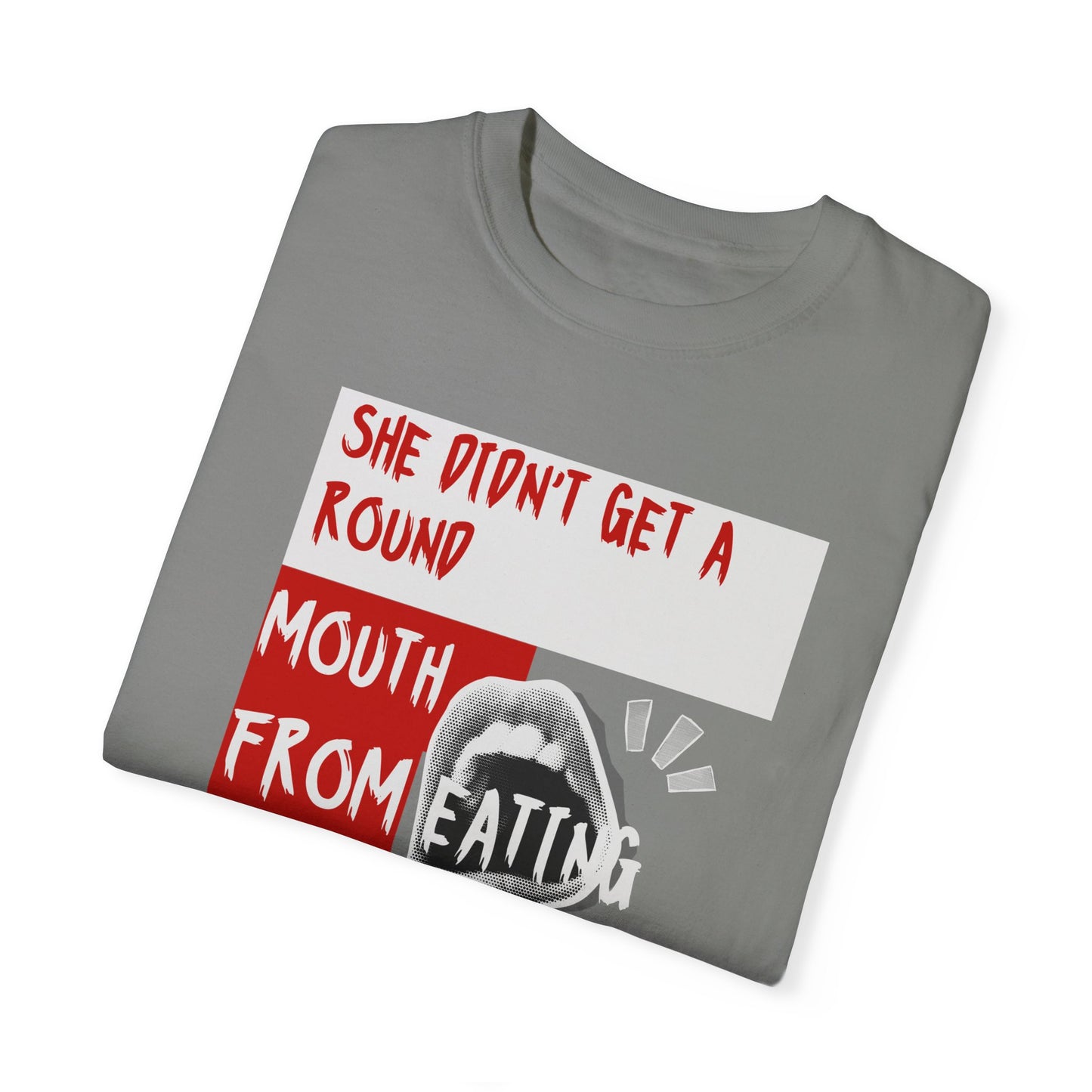 Funny Unisex Garment-Dyed T-shirt - "She Didn't Get a Round Mouth from Eating" - Casual Humor Tee for Food Lovers