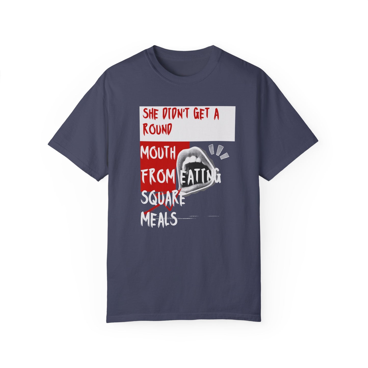 Funny Unisex Garment-Dyed T-shirt - "She Didn't Get a Round Mouth from Eating" - Casual Humor Tee for Food Lovers
